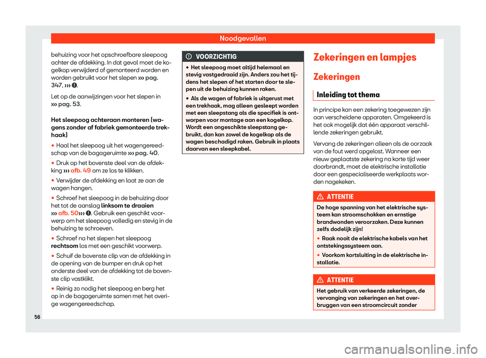 Seat Ateca 2019  Handleiding (in Dutch) Noodgevallen
behuizing voor het opschroefbare sleepoog
acht er de af
dekking. In dat ge
val moet de ko-
gelkop verw