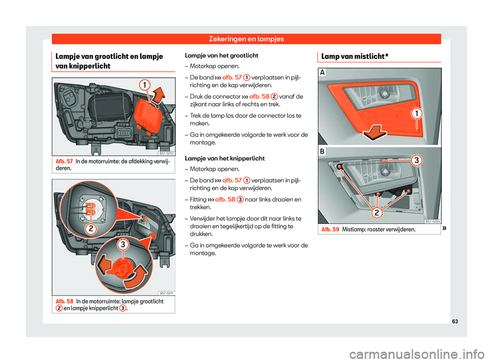 Seat Ateca 2019  Handleiding (in Dutch) Zekeringen en lampjes
Lampje van grootlicht en lampje
v an knipperlicht Afb. 57
In de motorruimte: de afdekking v
erw