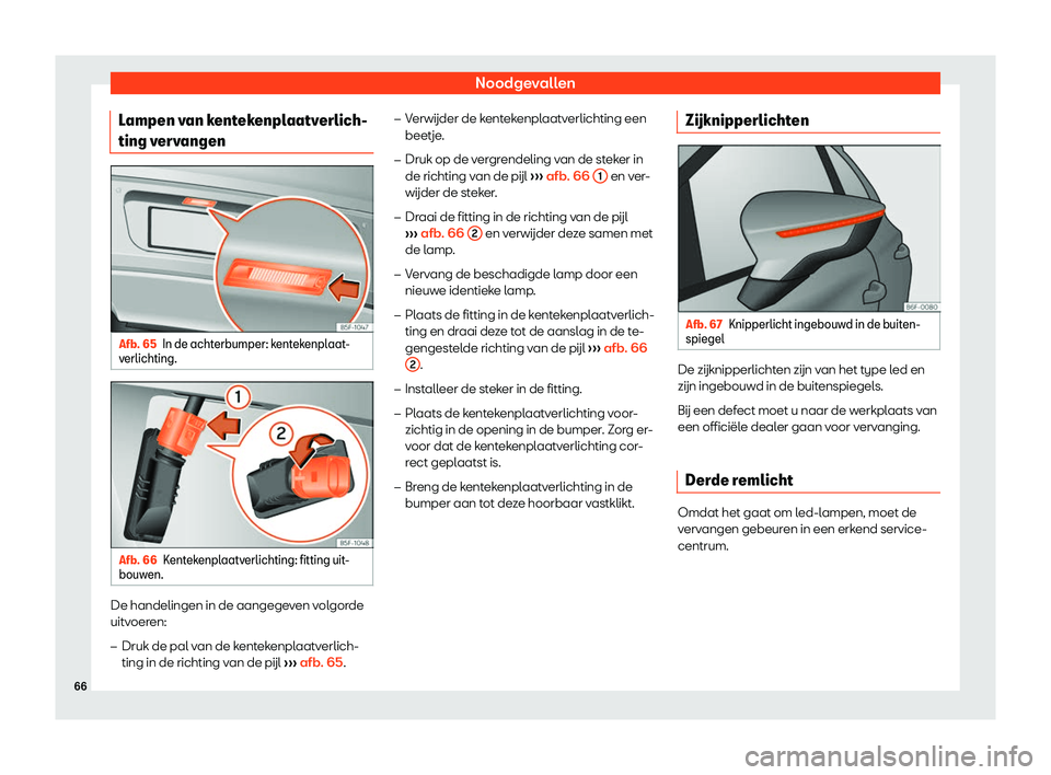 Seat Ateca 2019  Handleiding (in Dutch) Noodgevallen
Lampen van kentekenplaatverlich-
ting v erv
angen Afb. 65
In de achterbumper: kentekenplaat-
v erlichting. Afb. 66
Kentekenplaatverlichting: fitting uit-
bouw en. De handelingen in de aan