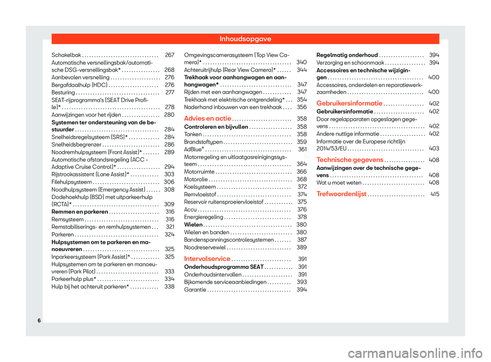 Seat Ateca 2019  Handleiding (in Dutch) Inhoudsopgave
Schakelbak . . . . . . . . . . . . . . . . . . . . . . . . . . . . . . . . 267
Automatische versnellingsbak/automati-
sche DSG-v ersnellingsbak* . . . . . . . . . . . . . . . .
268
Aanbe
