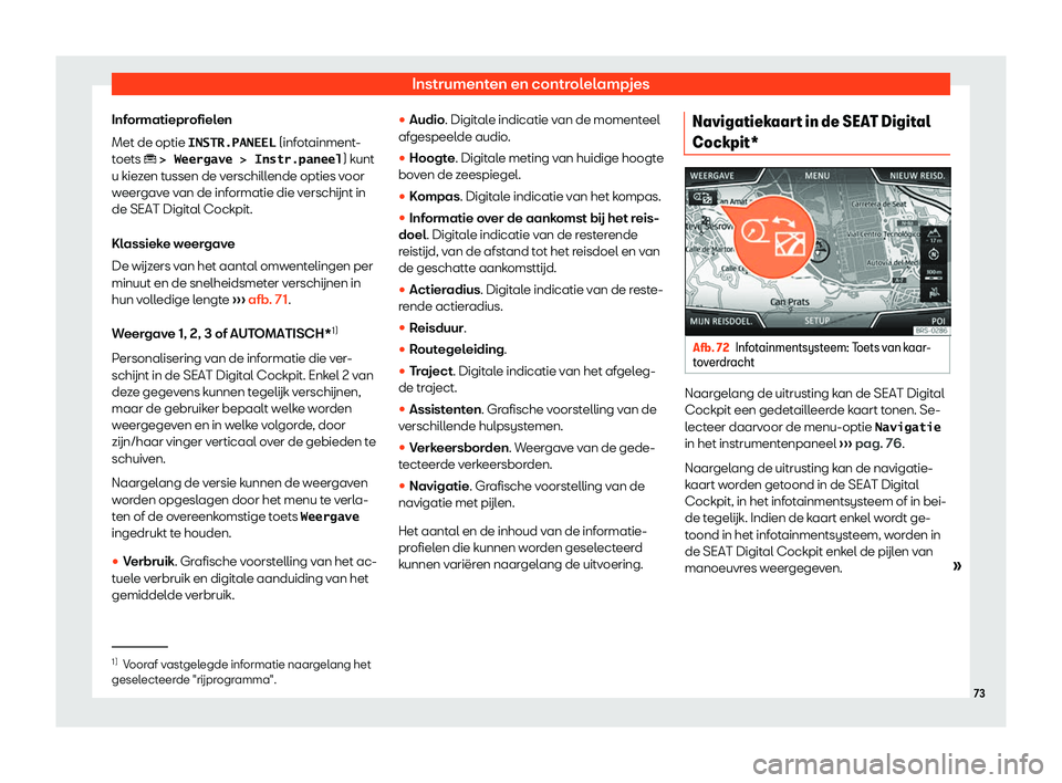 Seat Ateca 2019  Handleiding (in Dutch) Instrumenten en controlelampjes
Informatieprofielen
Met de optie �I�N�S�T�R�.�P�A�N�E�E�L  (infot
ainment
-
toets � �>� �W�e�e�r�g�a�v�e� �>� �I�n�s�t�r�.�p�a�n�e�e�l ) kunt
u kiezen tussen de vers