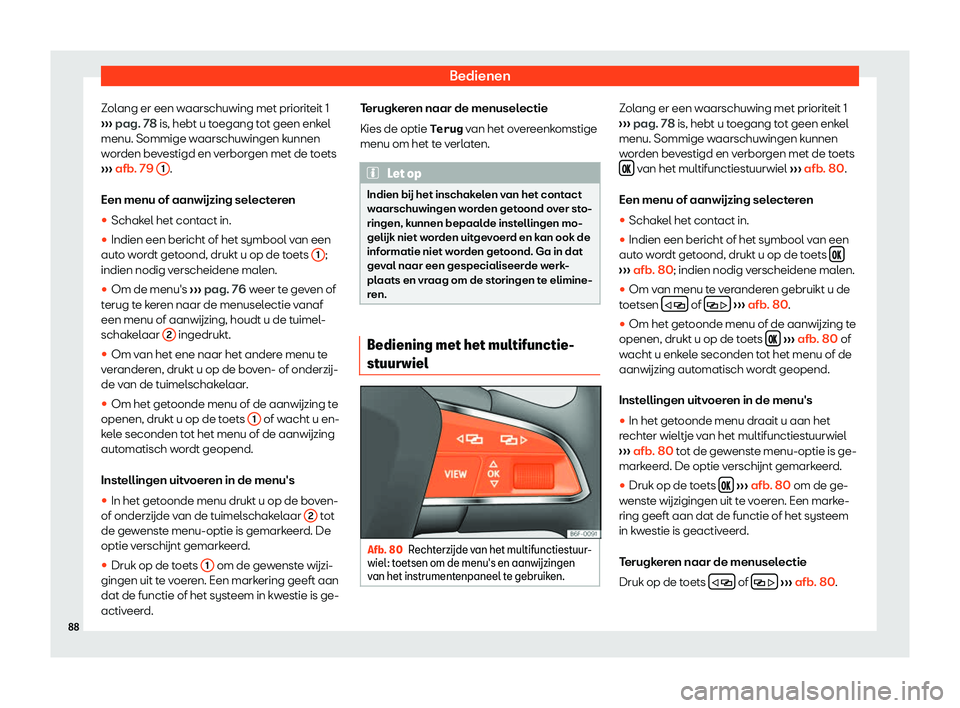 Seat Ateca 2019  Handleiding (in Dutch) Bedienen
Zolang er een waarschuwing met prioriteit 1
