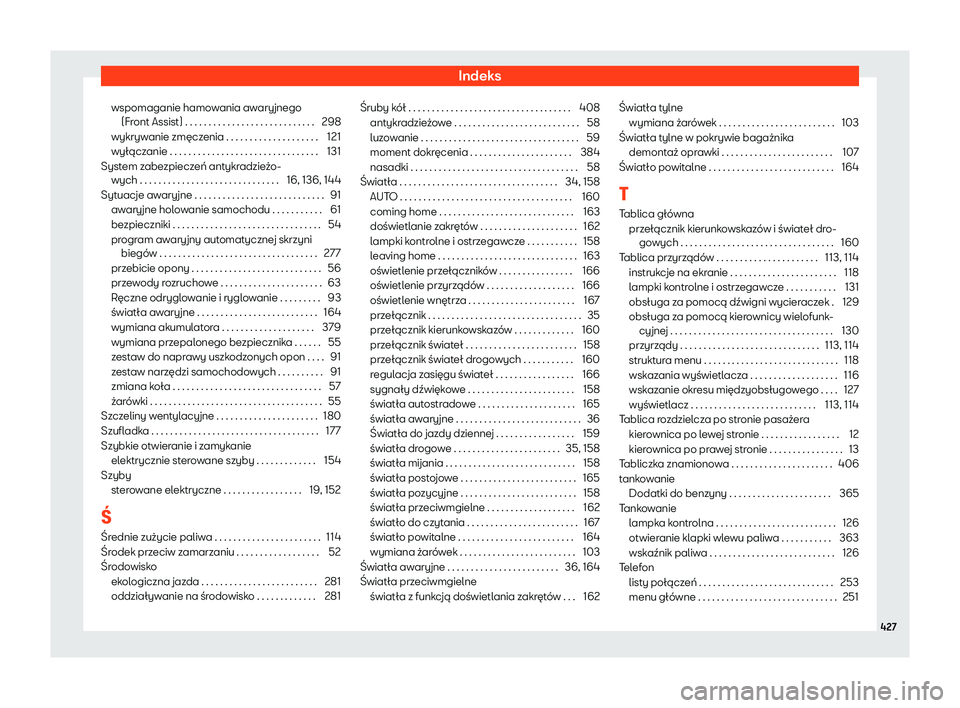 Seat Ateca 2019 Instrukcja Obsługi (in Polish) Indeks
wspomaganie hamowania awaryjnego (Fr ont Assist) . . . . . . . . . . . . . . . . . . . . . . . . . . . .
298
wykryw
anie zm Seat Ateca 2019 Instrukcja Obsługi (in Polish) Indeks
wspomaganie hamowania awaryjnego (Fr ont Assist) . . . . . . . . . . . . . . . . . . . . . . . . . . . .
298
wykryw
anie zm