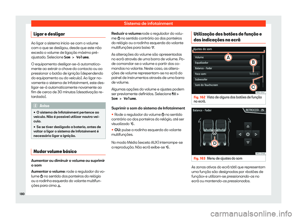 Seat Ateca 2019  Manual do proprietário (in Portuguese)  Sistema de infotainment
Ligar e desligar Ao ligar o sistema inicia-se com o volume
com o que se desligou, desde que este n