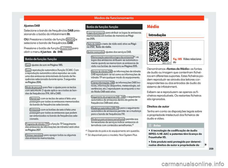 Seat Ateca 2019  Manual do proprietário (in Portuguese)  Modos de funcionamento
Ajustes DAB
Sel ecione a banda de fr
equências 
DAB pres-
sionando o bot
