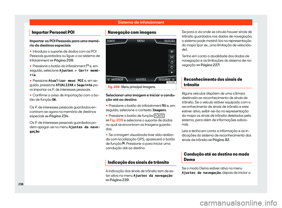 Seat Ateca 2019  Manual do proprietário (in Portuguese)  Sistema de infotainment
Importar Personal POI Importar os POI Pessoais para uma mem