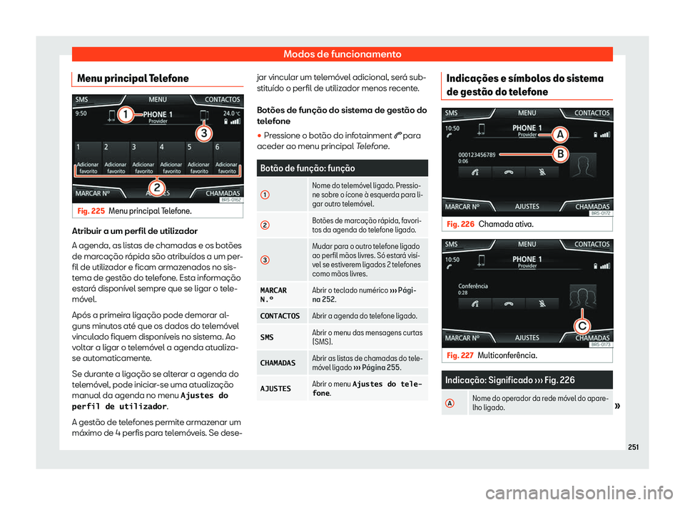 Seat Ateca 2019 Manual do proprietário (in Portuguese) Modos de funcionamento
Menu principal Telefone Fig. 225
Menu principal Telefone. Atribuir a um perfil de utilizador
A agenda, as list
as de chamadas e os bot
Seat Ateca 2019 Manual do proprietário (in Portuguese) Modos de funcionamento
Menu principal Telefone Fig. 225
Menu principal Telefone. Atribuir a um perfil de utilizador
A agenda, as list
as de chamadas e os bot