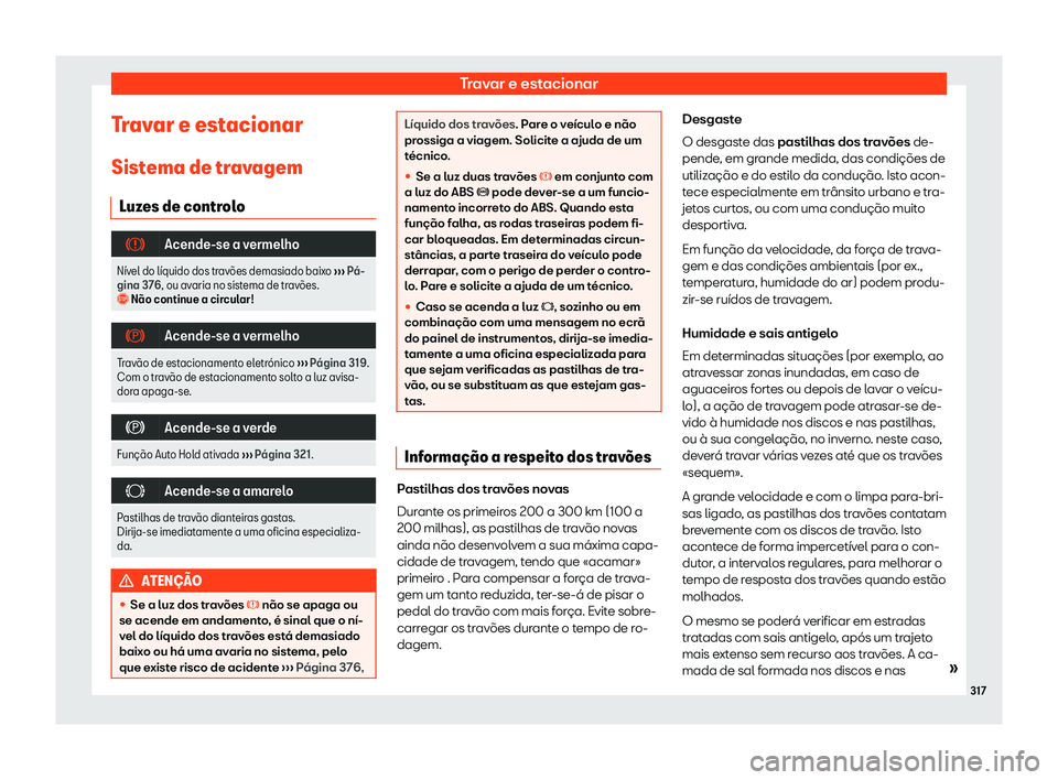 Seat Ateca 2019  Manual do proprietário (in Portuguese)  Travar e estacionar
Travar e estacionar Sist ema de tr
av
agem
Luzes de controlo �
Acende-se a vermelho
N