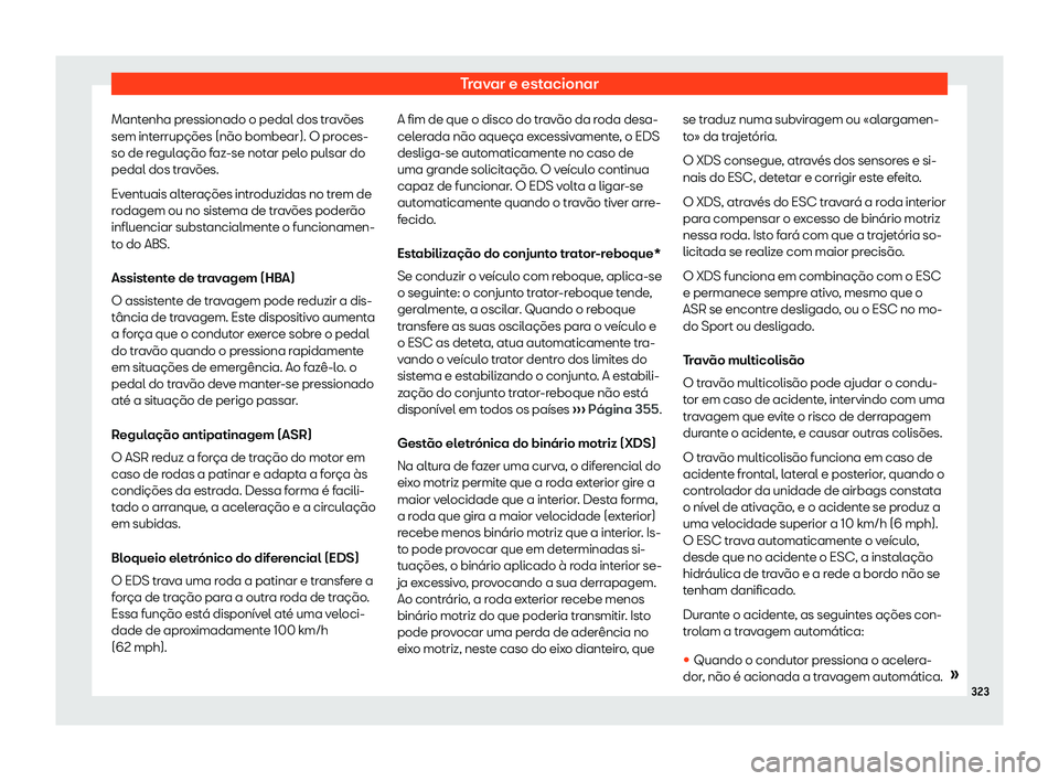 Seat Ateca 2019 Manual do proprietário (in Portuguese) Travar e estacionar
Mantenha pressionado o pedal dos trav Seat Ateca 2019 Manual do proprietário (in Portuguese) Travar e estacionar
Mantenha pressionado o pedal dos trav