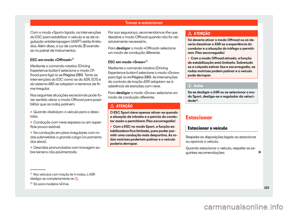 Seat Ateca 2019 Manual do proprietário (in Portuguese) Travar e estacionar
Com o modo Seat Ateca 2019 Manual do proprietário (in Portuguese) Travar e estacionar
Com o modo