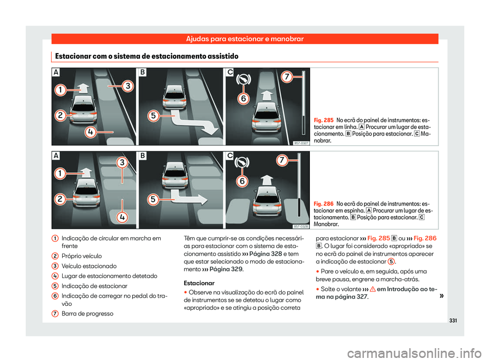Seat Ateca 2019  Manual do proprietário (in Portuguese)  Ajudas para estacionar e manobrar
Estacionar com o sistema de estacionamento assistido Fig. 285
No ecr
