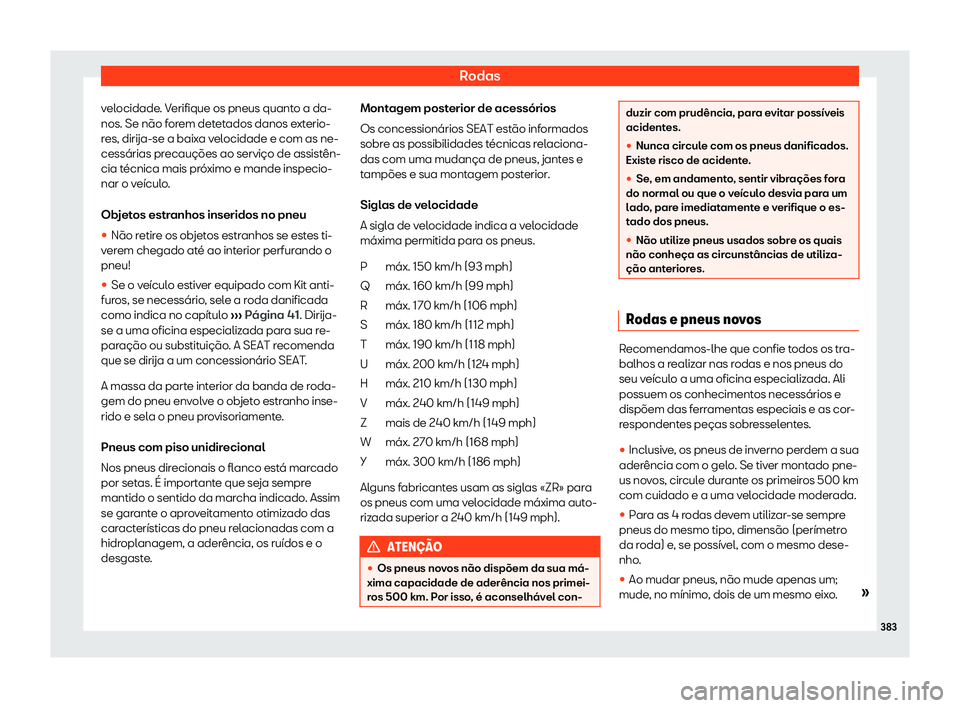 Seat Ateca 2019 Manual do proprietário (in Portuguese) Rodas
velocidade. Verifique os pneus quanto a da-
nos. Se n Seat Ateca 2019 Manual do proprietário (in Portuguese) Rodas
velocidade. Verifique os pneus quanto a da-
nos. Se n