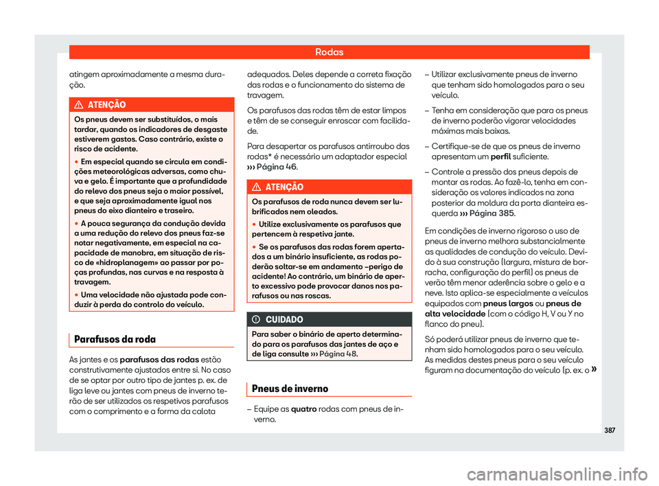 Seat Ateca 2019 Manual do proprietário (in Portuguese) Rodas
atingem aproximadamente a mesma dura-
Seat Ateca 2019 Manual do proprietário (in Portuguese) Rodas
atingem aproximadamente a mesma dura-