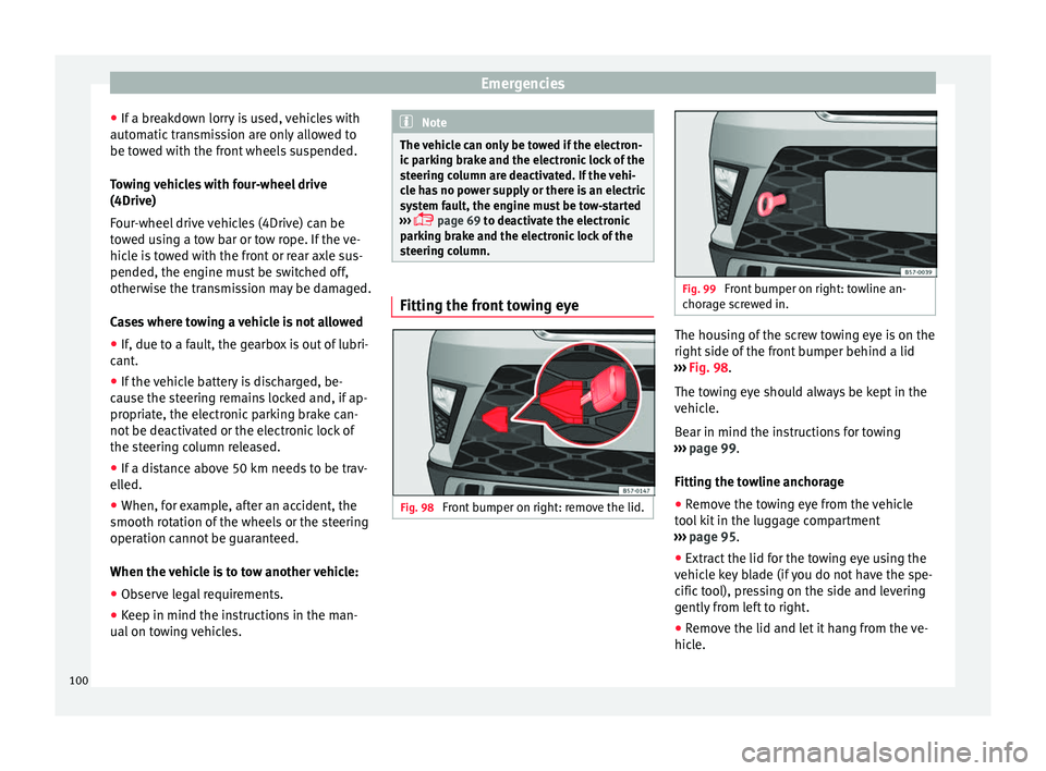 Seat Ateca 2018 User Guide Emergencies
● If a br
e
akdown lorry is used, vehicles with
automatic transmission are only allowed to
be towed with the front wheels suspended.
Towing vehicles with four-wheel drive
(4Drive)
Four-w Seat Ateca 2018 User Guide Emergencies
● If a br
e
akdown lorry is used, vehicles with
automatic transmission are only allowed to
be towed with the front wheels suspended.
Towing vehicles with four-wheel drive
(4Drive)
Four-w