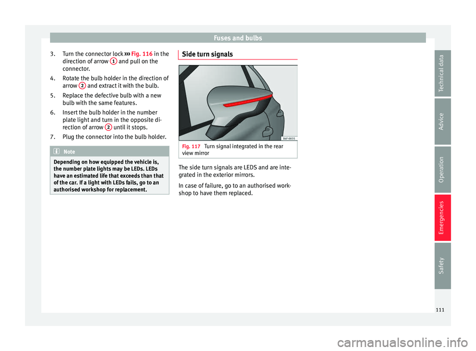 Seat Ateca 2018 Owners Guide Fuses and bulbs
Turn the connector lock ››
› Fig. 116 in the
direction of arrow 1 and pull on the
c onnect
or
.
Rotate the bulb holder in the direction of
arrow 2 and extract it with the b Seat Ateca 2018 Owners Guide Fuses and bulbs
Turn the connector lock ››
› Fig. 116 in the
direction of arrow 1 and pull on the
c onnect
or
.
Rotate the bulb holder in the direction of
arrow 2 and extract it with the b
