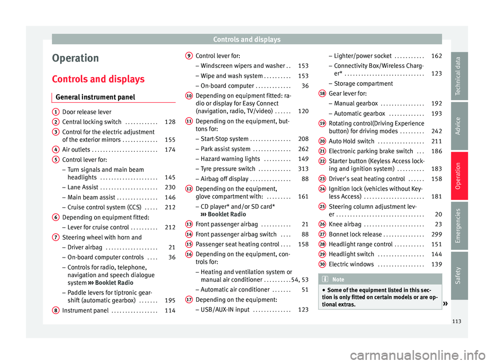 Seat Ateca 2018 Owners Manual Controls and displays
Operation
C ontr
o
ls and displays
General instrument panel Door release lever
Centr
al
locking switch . . . . . . . . . . . .128
Control for the electric adjustment
of the ex Seat Ateca 2018 Owners Manual Controls and displays
Operation
C ontr
o
ls and displays
General instrument panel Door release lever
Centr
al
locking switch . . . . . . . . . . . .128
Control for the electric adjustment
of the ex