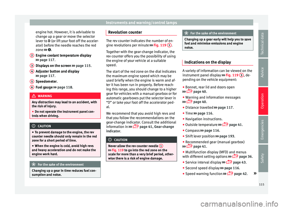 Seat Ateca 2018 Owners Guide Instruments and warning/control lamps
engine hot. However, it is advisable to
c h
an
ge up a gear or move the selector
lever to D (or lift your foot off the acceler-
ator) before the needle reaches th Seat Ateca 2018 Owners Guide Instruments and warning/control lamps
engine hot. However, it is advisable to
c h
an
ge up a gear or move the selector
lever to D (or lift your foot off the acceler-
ator) before the needle reaches th