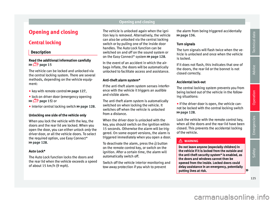 Seat Ateca 2018 Owners Guide Opening and closing
Opening and closing C entr
a
l locking
Description Read the additional information carefully
›› ›
page 15
The vehicle can be locked and unlocked via
the central locking Seat Ateca 2018 Owners Guide Opening and closing
Opening and closing C entr
a
l locking
Description Read the additional information carefully
›› ›
page 15
The vehicle can be locked and unlocked via
the central locking