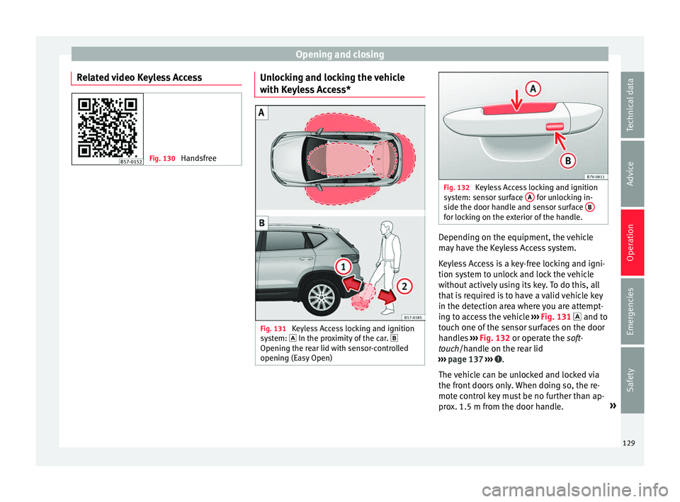 Seat Ateca 2018  Owners Manual Opening and closing
Related video Keyless Access Fig. 130 
Handsfree Unlocking and locking the vehicle
w
ith K
eyl
ess Access* Fig. 131 
Keyless Access locking and ignition
sy s
t

em:  In the prox