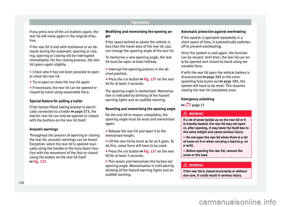 Seat Ateca 2018 Owners Manual Operation
If you press one of the butt
on s again, the
rear lid will move again in the original direc-
tion.
If the rear lid is met with resistance or an ob-
stacle during the automatic opening o Seat Ateca 2018 Owners Manual Operation
If you press one of the butt
on s again, the
rear lid will move again in the original direc-
tion.
If the rear lid is met with resistance or an ob-
stacle during the automatic opening o