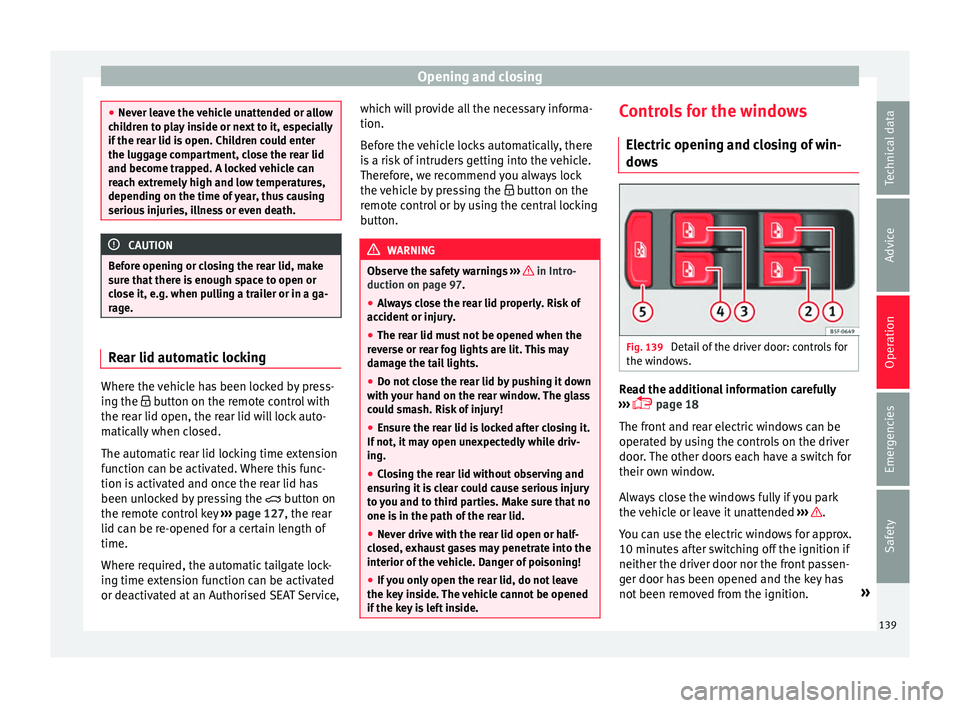 Seat Ateca 2018 Owners Guide Opening and closing
●
Never l e
ave the vehicle unattended or allow
children to play inside or next to it, especially
if the rear lid is open. Children could enter
the luggage compartment, close the Seat Ateca 2018 Owners Guide Opening and closing
●
Never l e
ave the vehicle unattended or allow
children to play inside or next to it, especially
if the rear lid is open. Children could enter
the luggage compartment, close the