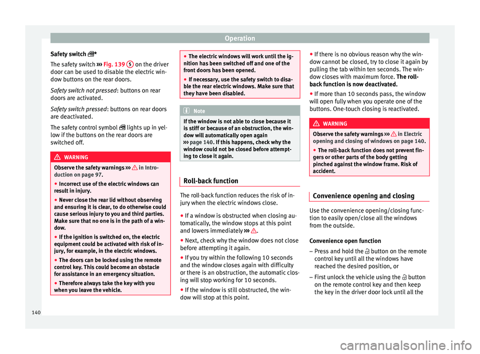 Seat Ateca 2018 Owners Manual Operation
Safety switch *
The s af
ety
switch ››› Fig. 139 5 on the driver
door c an be u
sed t
o disable the electric win-
dow buttons on the rear doors.
Safety switch not pressed : but Seat Ateca 2018 Owners Manual Operation
Safety switch *
The s af
ety
switch ››› Fig. 139 5 on the driver
door c an be u
sed t
o disable the electric win-
dow buttons on the rear doors.
Safety switch not pressed : but