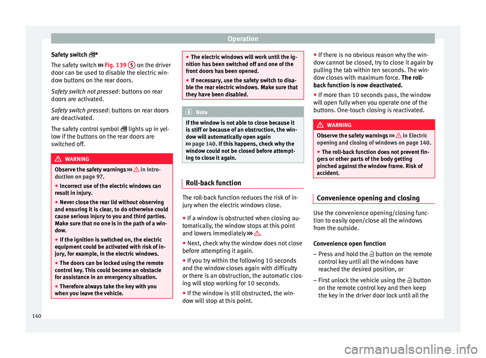 Seat Ateca 2018 User Guide Operation
Safety switch  *
The s af
ety
 switch ››› Fig. 139  5  on the driver
door c an be u
sed t

o disable the electric win-
dow buttons on the rear doors.
Safety switch not pressed : but
