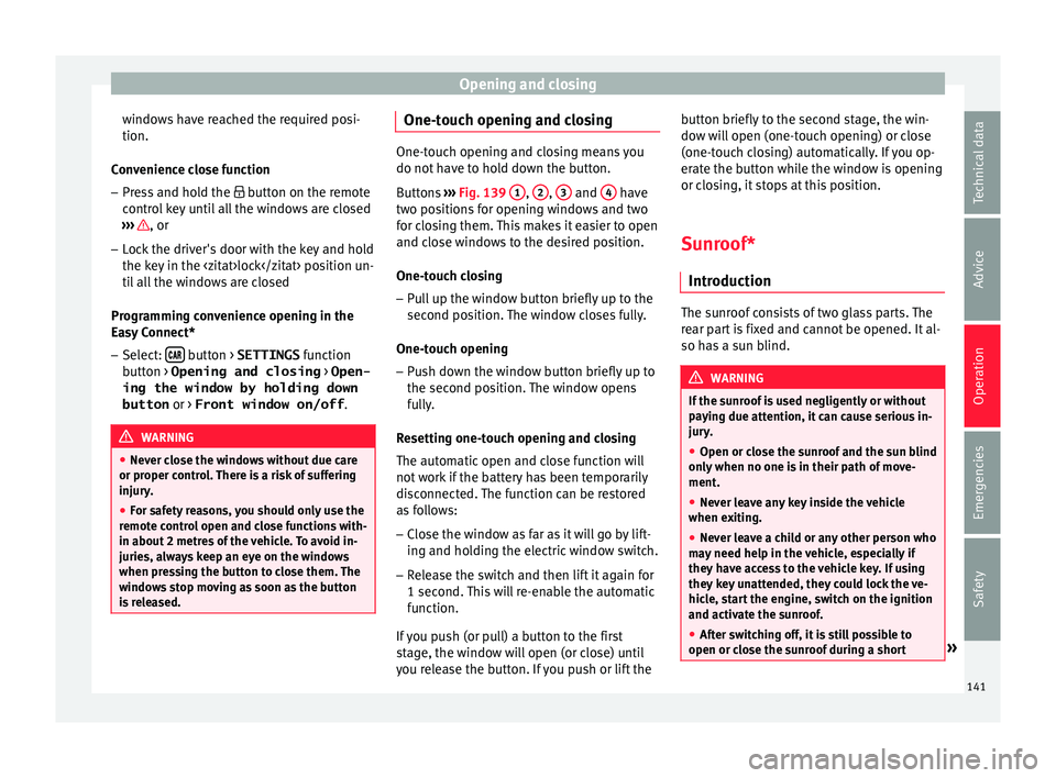 Seat Ateca 2018 Owners Manual Opening and closing
windows have reached the required posi-
tion.
C on
v
enience close function
– Press and hold the button on the r
emote
control key until all the windows are closed
›› Seat Ateca 2018 Owners Manual Opening and closing
windows have reached the required posi-
tion.
C on
v
enience close function
– Press and hold the button on the r
emote
control key until all the windows are closed
››