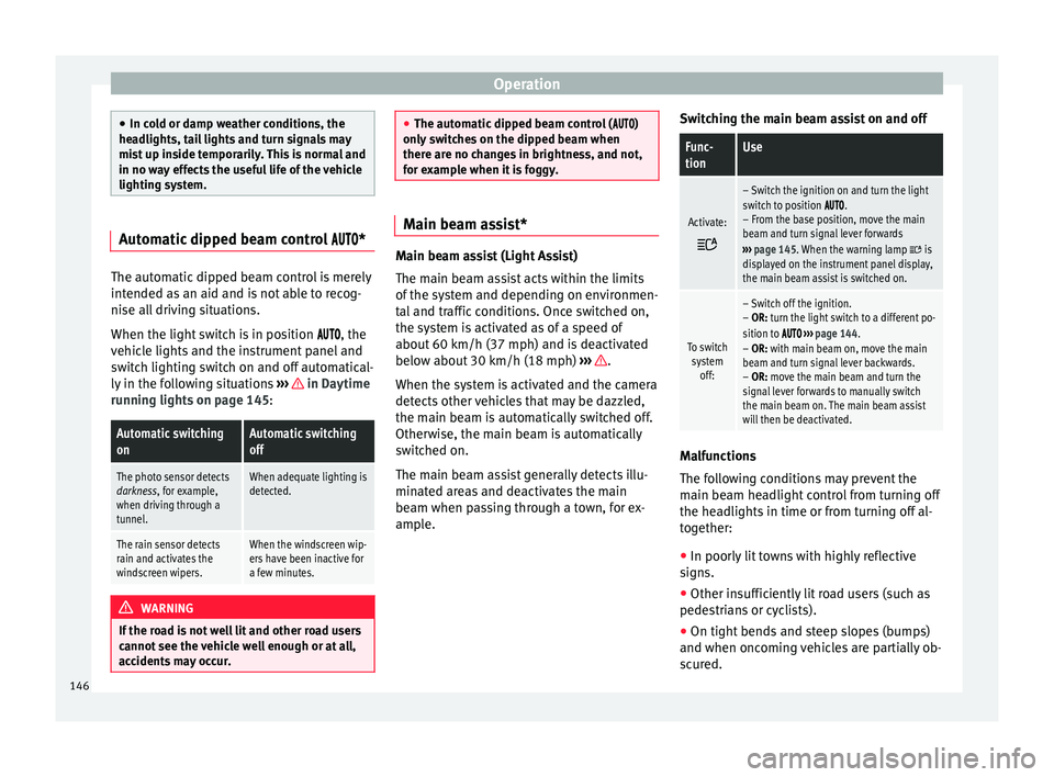 Seat Ateca 2018 Owners Guide Operation
●
In co l
d or damp weather conditions, the
headlights, tail lights and turn signals may
mist up inside temporarily. This is normal and
in no way effects the useful life of the vehicle
lig Seat Ateca 2018 Owners Guide Operation
●
In co l
d or damp weather conditions, the
headlights, tail lights and turn signals may
mist up inside temporarily. This is normal and
in no way effects the useful life of the vehicle
lig