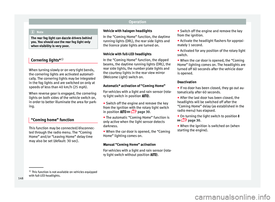 Seat Ateca 2018 Owners Manual Operation
Note
The rear fog light can dazzle drivers behind
you. Y
ou should use the rear fog light only
when visibility is very poor. Cornering lights*
1)When turning slowly or on very tight bends,
Seat Ateca 2018 Owners Manual Operation
Note
The rear fog light can dazzle drivers behind
you. Y
ou should use the rear fog light only
when visibility is very poor. Cornering lights*
1)When turning slowly or on very tight bends,