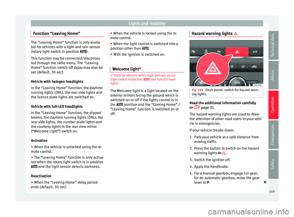 Seat Ateca 2018 Service Manual Lights and visibility
Function “Leaving Home” The “Leaving Home” function is only availa-
bl
e f
or vehicles with a light and rain sensor
(rotary light switch in position ).
This Seat Ateca 2018 Service Manual Lights and visibility
Function “Leaving Home” The “Leaving Home” function is only availa-
bl
e f
or vehicles with a light and rain sensor
(rotary light switch in position ).
This