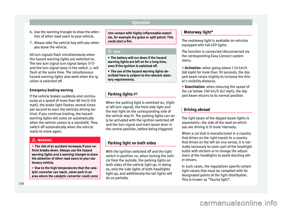 Seat Ateca 2018 Owners Manual Operation
6. Use the warning triangle to draw the atten- tion of other r
o
ad users to your vehicle.
7. Always take the vehicle key with you when you le
ave the vehicle.
All turn signals flash simul Seat Ateca 2018 Owners Manual Operation
6. Use the warning triangle to draw the atten- tion of other r
o
ad users to your vehicle.
7. Always take the vehicle key with you when you le
ave the vehicle.
All turn signals flash simul