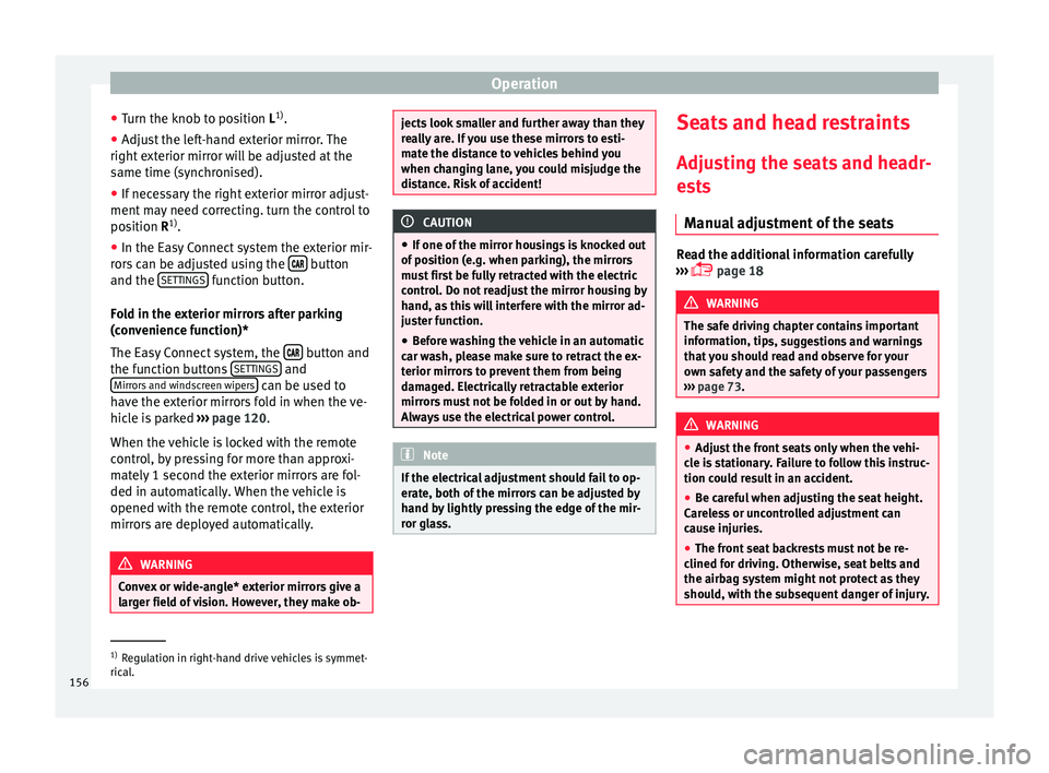 Seat Ateca 2018 User Guide Operation
● Turn the kno
b t
o position L1)
.
● Adjust the left-hand exterior mirror. The
right ext
 erior mirror will be adjusted at the
same time (synchronised).
● If necessary the right exter