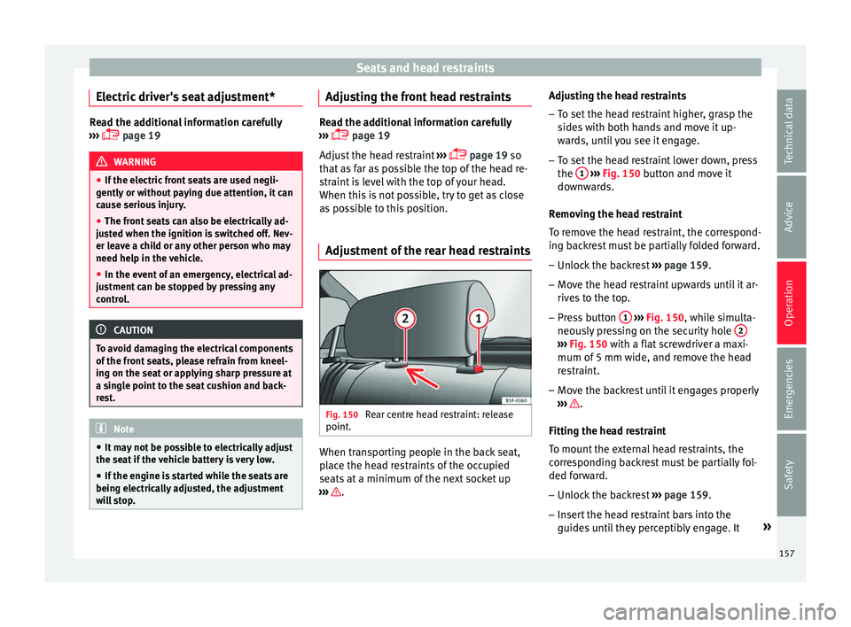 Seat Ateca 2018 Service Manual Seats and head restraints
Electric driver's seat adjustment* Read the additional information carefully
›› ›
page 19 WARNING
● If the el ectric
front seats are used negli-
gently or Seat Ateca 2018 Service Manual Seats and head restraints
Electric driver's seat adjustment* Read the additional information carefully
›› ›
page 19 WARNING
● If the el ectric
front seats are used negli-
gently or