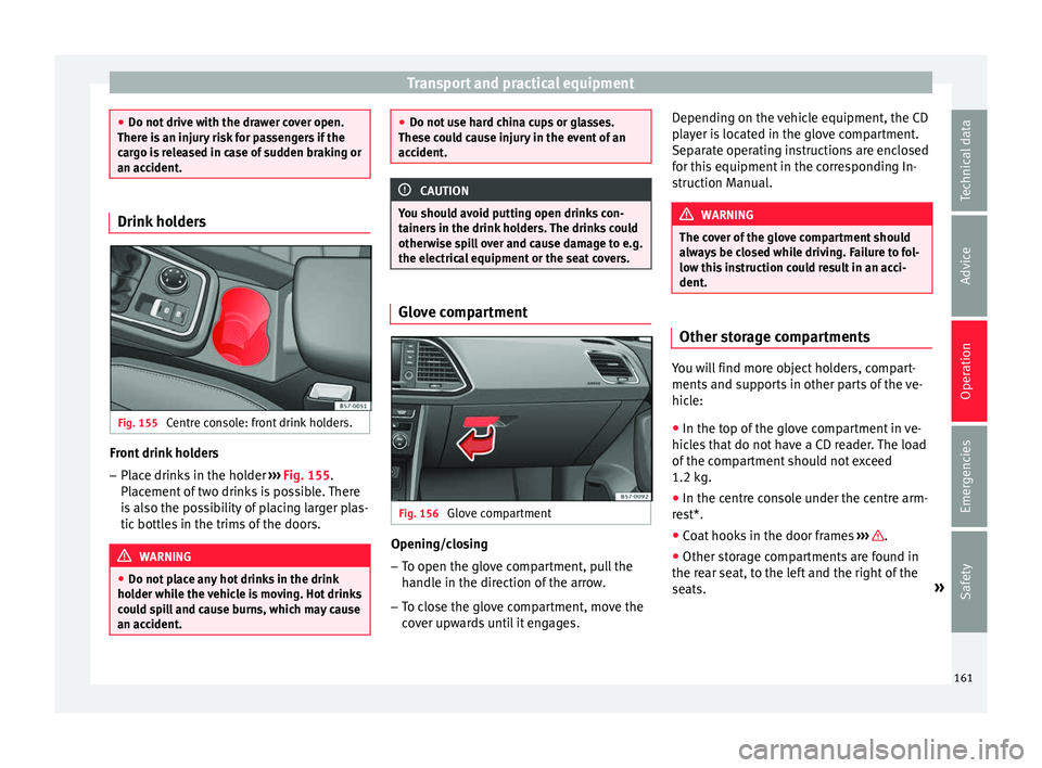 Seat Ateca 2018 Service Manual Transport and practical equipment
●
Do not driv e w
ith the drawer cover open.
There is an injury risk for passengers if the
cargo is released in case of sudden braking or
an accident. Drink holders Seat Ateca 2018 Service Manual Transport and practical equipment
●
Do not driv e w
ith the drawer cover open.
There is an injury risk for passengers if the
cargo is released in case of sudden braking or
an accident. Drink holders