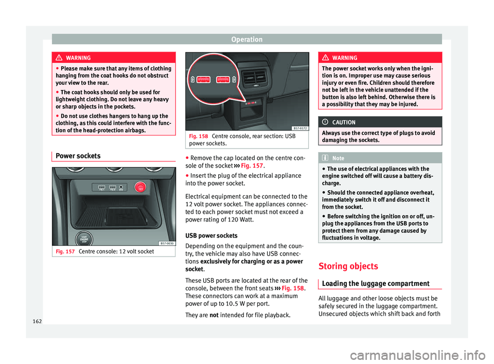 Seat Ateca 2018 Owners Manual Operation
WARNING
● Ple a
se make sure that any items of clothing
hanging from the coat hooks do not obstruct
your view to the rear.
● The coat hooks should only be used for
lightweight c
lothing Seat Ateca 2018 Owners Manual Operation
WARNING
● Ple a
se make sure that any items of clothing
hanging from the coat hooks do not obstruct
your view to the rear.
● The coat hooks should only be used for
lightweight c
lothing