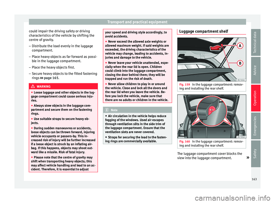 Seat Ateca 2018 Service Manual Transport and practical equipment
could impair the driving safety or driving
c h
ar
acteristics of the vehicle by shifting the
centre of gravity.
– Distribute the load evenly in the luggage
compar
Seat Ateca 2018 Service Manual Transport and practical equipment
could impair the driving safety or driving
c h
ar
acteristics of the vehicle by shifting the
centre of gravity.
– Distribute the load evenly in the luggage
compar