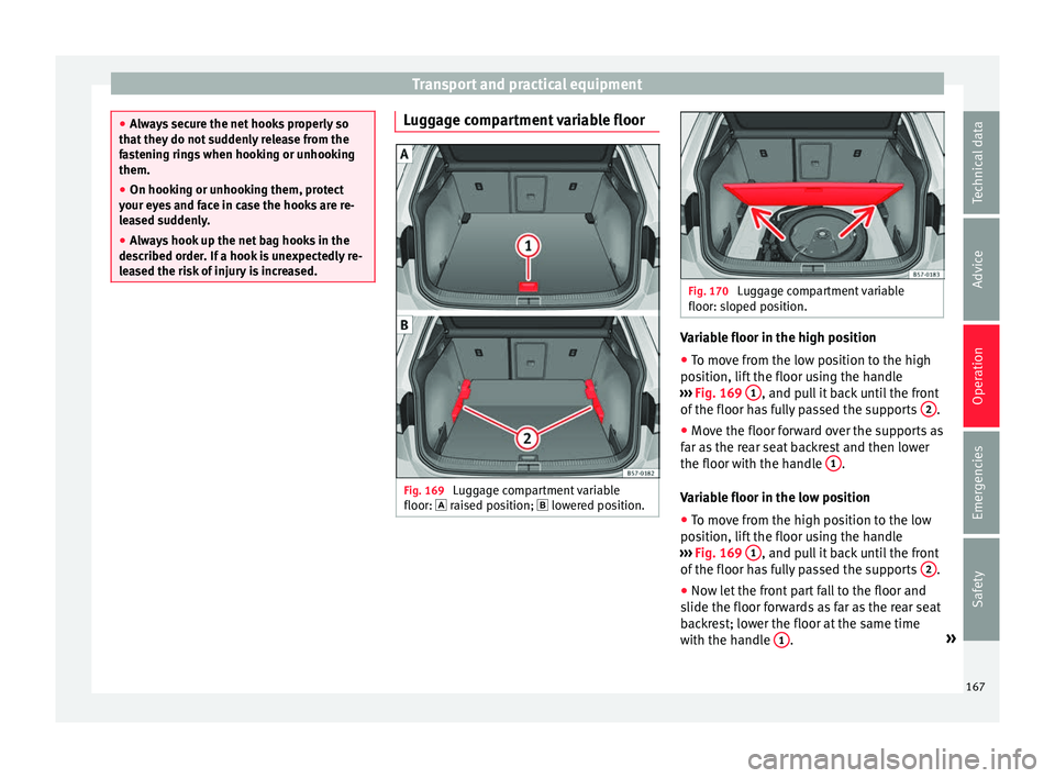 Seat Ateca 2018 Workshop Manual Transport and practical equipment
●
Alw a
ys secure the net hooks properly so
that they do not suddenly release from the
fastening rings when hooking or unhooking
them.
● On hooking or unhooking t Seat Ateca 2018 Workshop Manual Transport and practical equipment
●
Alw a
ys secure the net hooks properly so
that they do not suddenly release from the
fastening rings when hooking or unhooking
them.
● On hooking or unhooking t