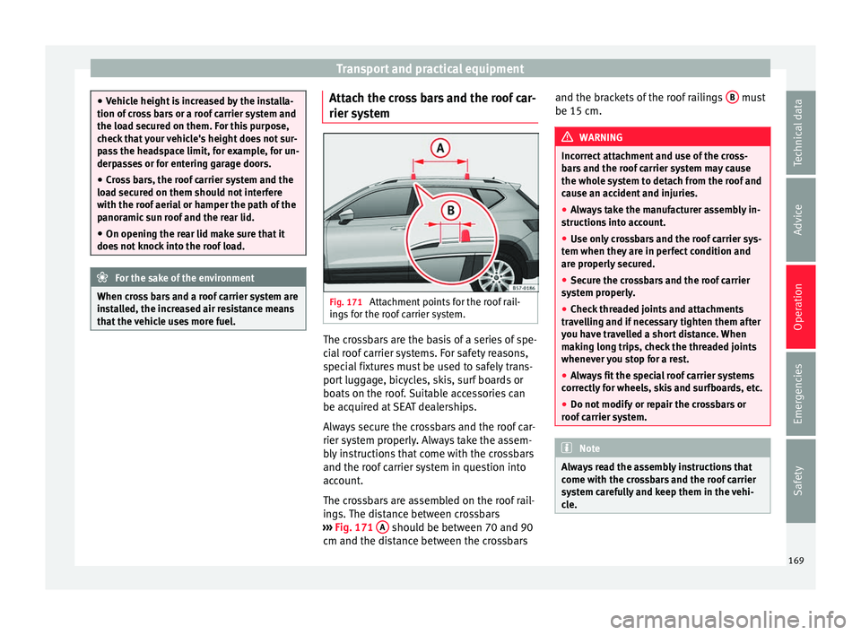 Seat Ateca 2018  Owners Manual Transport and practical equipment
●
Vehic l
e height is increased by the installa-
tion of cross bars or a roof carrier system and
the load secured on them. For this purpose,
check that your vehicle