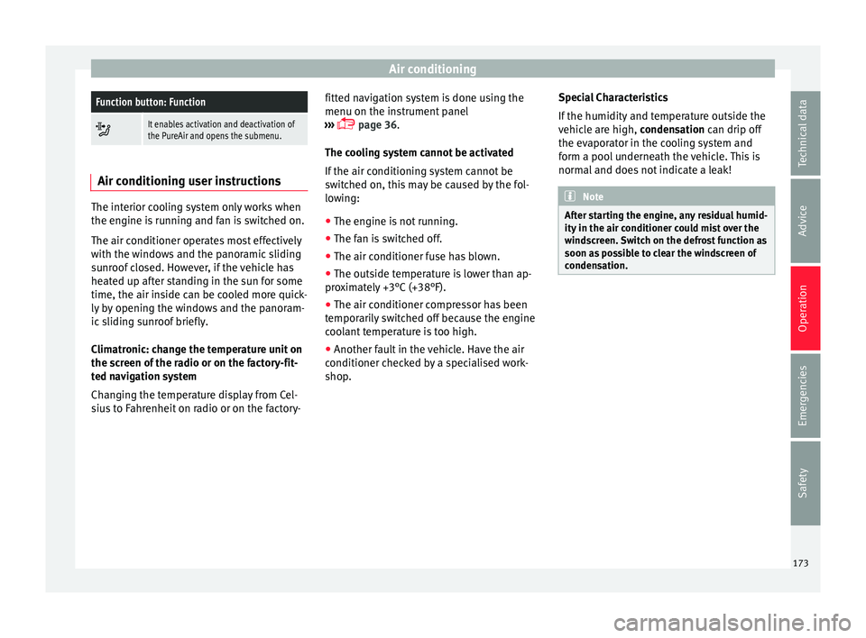 Seat Ateca 2018 User Guide Air conditioningFunction button: Function

It enables activation and deactivation of
the PureAir and opens the submenu.
Air conditioning user instructions
The interior cooling system only works whe