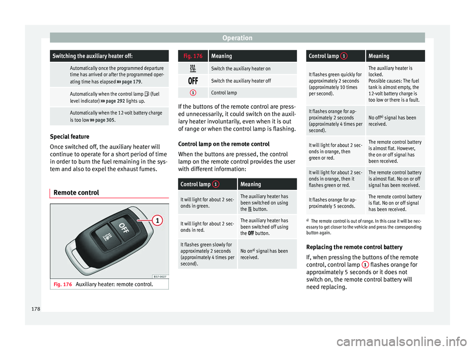 Seat Ateca 2018 Owners Manual OperationSwitching the auxiliary heater off:
Automatically once the programmed departure
time has arrived or after the programmed oper-
ating time has elapsed
››› page 179.
Automatically when Seat Ateca 2018 Owners Manual OperationSwitching the auxiliary heater off:
Automatically once the programmed departure
time has arrived or after the programmed oper-
ating time has elapsed
››› page 179.
Automatically when