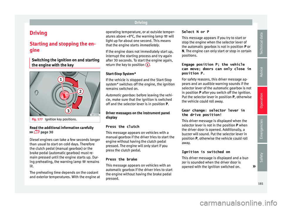 Seat Ateca 2018 Owners Manual Driving
Driving St ar
tin
g and stopping the en-
gine
Switching the ignition on and starting
the engine with the key Fig. 177
Ignition key positions. Read the additional information carefully
› › Seat Ateca 2018 Owners Manual Driving
Driving St ar
tin
g and stopping the en-
gine
Switching the ignition on and starting
the engine with the key Fig. 177
Ignition key positions. Read the additional information carefully
› ›