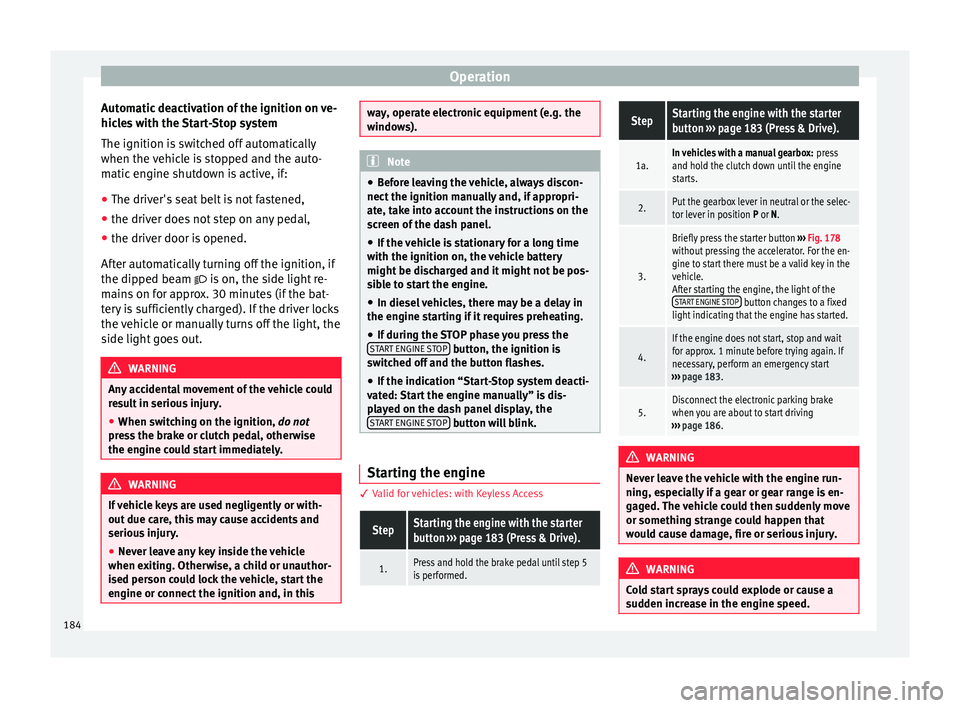 Seat Ateca 2018 Owners Guide Operation
Automatic deactivation of the ignition on ve-
hic l
e
s with the Start-Stop system
The ignition is switched off automatically
when the vehicle is stopped and the auto-
matic engine shutdown Seat Ateca 2018 Owners Guide Operation
Automatic deactivation of the ignition on ve-
hic l
e
s with the Start-Stop system
The ignition is switched off automatically
when the vehicle is stopped and the auto-
matic engine shutdown