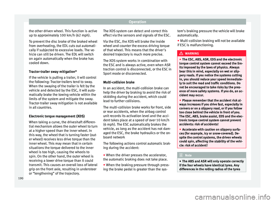 Seat Ateca 2018 Owners Manual Operation
the other driven wheel. This function is active
up t o ap
pr
oximately 100 km/h (62 mph).
To prevent the disc brake of the braked wheel
from overheating, the EDL cuts out automati-
cally if Seat Ateca 2018 Owners Manual Operation
the other driven wheel. This function is active
up t o ap
pr
oximately 100 km/h (62 mph).
To prevent the disc brake of the braked wheel
from overheating, the EDL cuts out automati-
cally if