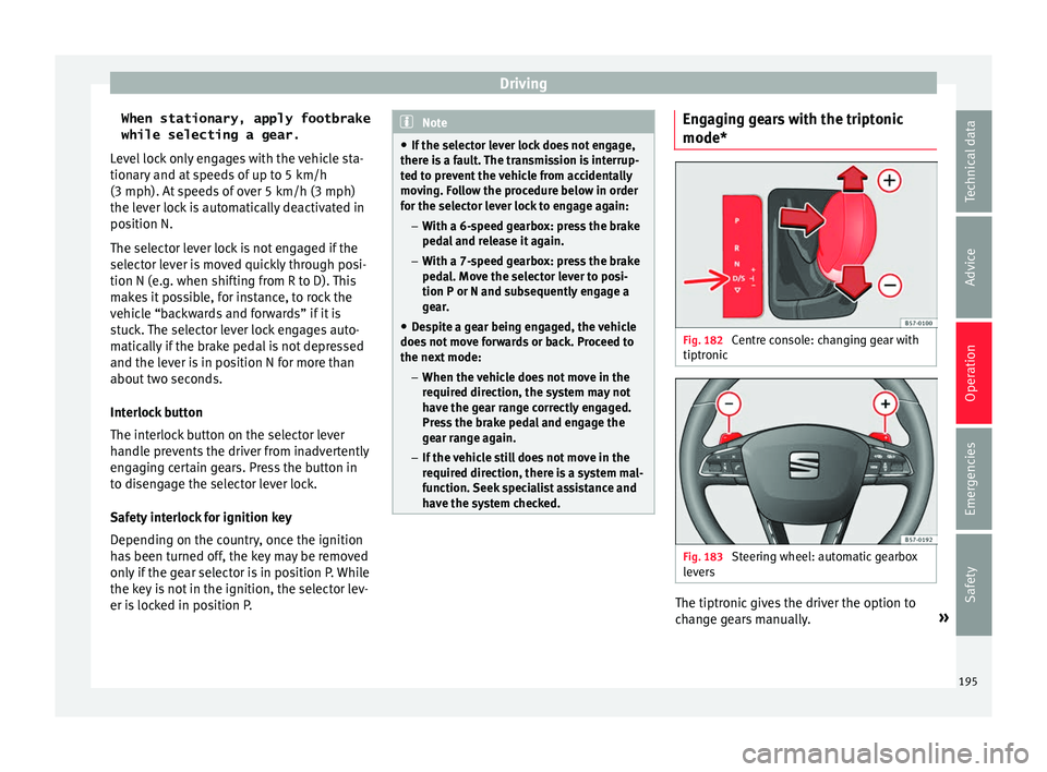 Seat Ateca 2018 Repair Manual Driving
When stationary, apply footbrake
while selecting a gear.
L ev
el
lock only engages with the vehicle sta-
tionary and at speeds of up to 5 km/h
(3 mph). At speeds of over 5 km/h (3 mph)
the le Seat Ateca 2018 Repair Manual Driving
When stationary, apply footbrake
while selecting a gear.
L ev
el
lock only engages with the vehicle sta-
tionary and at speeds of up to 5 km/h
(3 mph). At speeds of over 5 km/h (3 mph)
the le