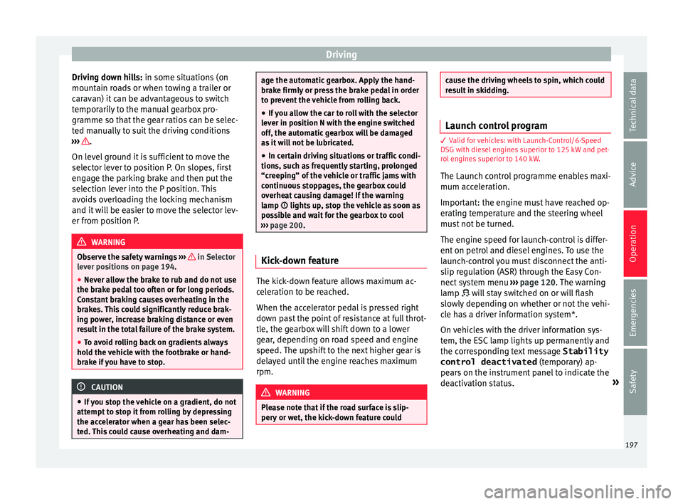 Seat Ateca 2018 Repair Manual Driving
Driving down hills: in some s it
uation s (on
mountain roads or when towing a trailer or
caravan) it can be advantageous to switch
temporarily to the manual gearbox pro-
gramme so that the gea Seat Ateca 2018 Repair Manual Driving
Driving down hills: in some s it
uation s (on
mountain roads or when towing a trailer or
caravan) it can be advantageous to switch
temporarily to the manual gearbox pro-
gramme so that the gea