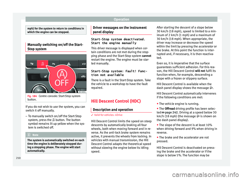 Seat Ateca 2018 Owners Manual Operation
mph) for the system to return to conditions in
which the en
gine c
an be stopped.Manually switching on/off the Start-
Stop sy
s
tem Fig. 184
Centre console: Start-Stop system
b utt
on. If Seat Ateca 2018 Owners Manual Operation
mph) for the system to return to conditions in
which the en
gine c
an be stopped.Manually switching on/off the Start-
Stop sy
s
tem Fig. 184
Centre console: Start-Stop system
b utt
on. If
