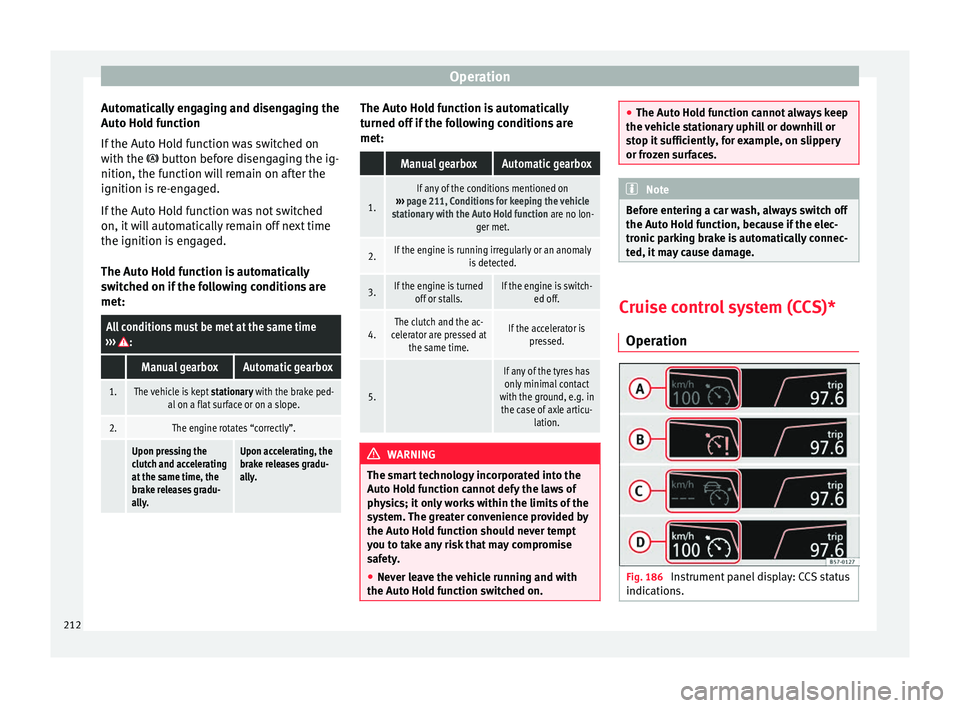 Seat Ateca 2018 Owners Manual Operation
Automatically engaging and disengaging the
Aut o Ho
l
d function
If the Auto Hold function was switched on
with the button before disengaging the ig-
nition, the function will remain on Seat Ateca 2018 Owners Manual Operation
Automatically engaging and disengaging the
Aut o Ho
l
d function
If the Auto Hold function was switched on
with the button before disengaging the ig-
nition, the function will remain on