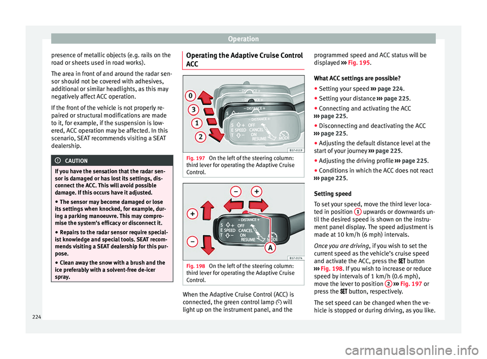 Seat Ateca 2018 Workshop Manual Operation
presence of metallic objects (e.g. rails on the
r o
a
d or sheets used in road works).
The area in front of and around the radar sen-
sor should not be covered with adhesives,
additional or Seat Ateca 2018 Workshop Manual Operation
presence of metallic objects (e.g. rails on the
r o
a
d or sheets used in road works).
The area in front of and around the radar sen-
sor should not be covered with adhesives,
additional or