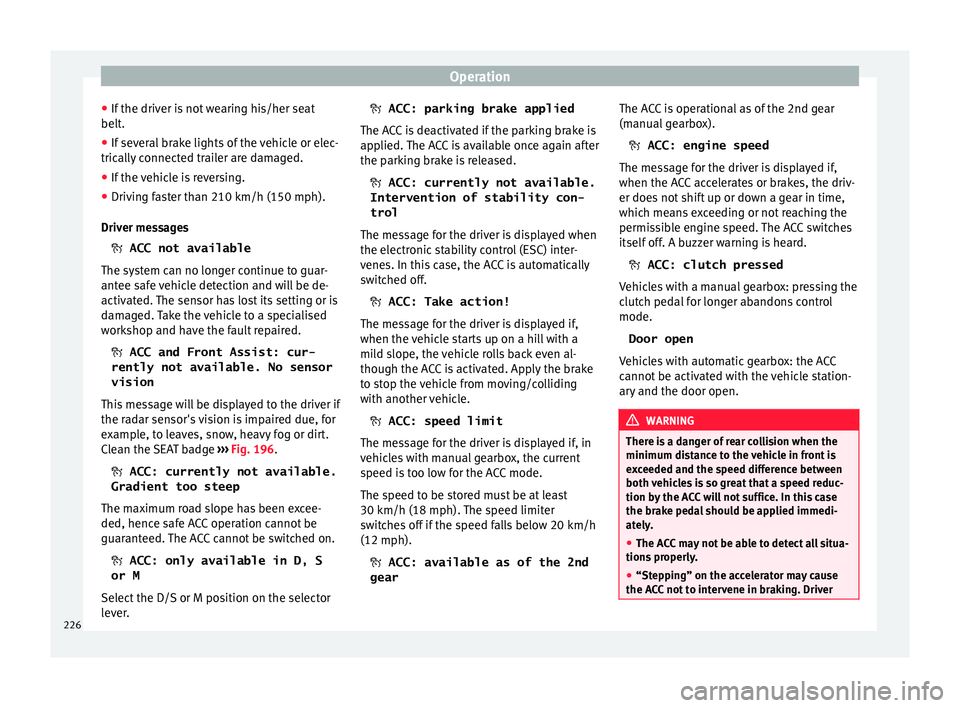 Seat Ateca 2018 Workshop Manual Operation
● If the driv
er i
s not wearing his/her seat
belt.
● If several brake lights of the vehicle or elec-
trically
connected trailer are damaged.
● If the vehicle is reversing.
● Drivi Seat Ateca 2018 Workshop Manual Operation
● If the driv
er i
s not wearing his/her seat
belt.
● If several brake lights of the vehicle or elec-
trically
connected trailer are damaged.
● If the vehicle is reversing.
● Drivi